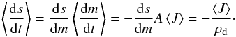 \begin{equation} \label{eq:dsdt} \left< \frac{ \dif s }{ \dif t } \right> = \frac{ \dif s }{ \dif m } \left< \frac{ \dif m }{ \dif t } \right> = - \frac{ \dif s }{ \dif m } A \left< J \right> = - \frac{ \left< J \right> }{ \rho\sub{d} }\cdot \end{equation}