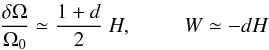 \begin{eqnarray} \frac{\delta \Om}{\Om_0}\simeq \frac{1+d}{2} \ H, \ \ \ \ \ \ \ \ \ \ W\simeq - {d} H \label{old} \end{eqnarray}