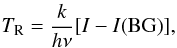 $$ T_{\rm R} = \frac{k}{h \nu} [I - I({\rm BG})], $$
