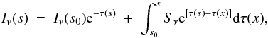 \begin{equation} I_\nu(s) ~=~ I_\nu(s_0) {\rm e}^{-\tau(s)} ~+~ \int_{s_0}^s S_\nu {\rm e}^{[\tau(s)-\tau(x)]} {\rm d}\tau(x) , \end{equation}