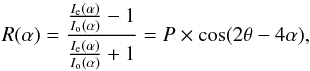 \begin{equation} R(\alpha) = \frac{\frac{{I_{\rm e}}(\alpha)}{{I_{\rm o}}(\alpha)}-1} {\frac{I_{\rm e}(\alpha)} {I_{\rm o}(\alpha)}+1} = P\times \cos(2\theta - 4\alpha) , \end{equation}