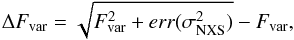 \begin{equation} \Delta F_{\mathrm{var}} = \sqrt{F^{2}_{\mathrm{var}} + err(\sigma^{2}_{\mathrm{NXS}})} -F_{\mathrm{var}}, \end{equation}