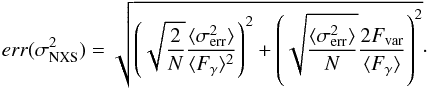 \begin{equation} err(\sigma^{2}_{\mathrm{NXS}}) = \sqrt{\left(\sqrt{\frac{2}{N}}\frac{\langle \sigma^{2}_\mathrm{err} \rangle}{\langle F_{\gamma}\rangle^{2}}\right)^{2} + \left(\sqrt{\frac{\langle \sigma^{2}_\mathrm{err}\rangle }{N}}\frac{2F_{\mathrm{var}}}{\langle F_{\gamma}\rangle }\right)^{2}}\cdot \end{equation}