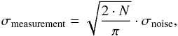 \begin{equation} \label{eq:measurementAccuracy} \sigma_{\rm measurement}=\sqrt{\frac{2 \cdot N}{\pi}}\cdot\sigma_{\rm noise}, \end{equation}