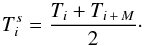 \begin{equation} T_{i}^{s} = \frac{T_{i} + T_{i \,+\, M}}{2}\cdot \end{equation}