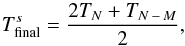 \begin{equation} T_{\rm final}^{s} = \frac{2 T_{N} + T_{N \,-\, M}}{2}, \end{equation}