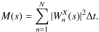 \begin{equation} M(s) = \sum\limits_{n=1}^{N} |W_{n}^{X}(s)|^{2} \Delta t. \end{equation}