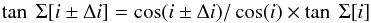 \begin{equation} \label{inclination} \tan \ \Sigma[i\pm\Delta i] = \cos(i \pm\Delta i)/\cos(i) \times \tan \ \Sigma[i] \end{equation}