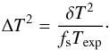\begin{equation} {\Delta T}^{2}= \frac{{\delta T}^{2}}{f_{\rm s}T_{\rm exp}}\cdot \label{eq:fibertransvar} \end{equation}
