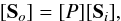 \begin{equation} [{\bf S}_{o}] = [P][{\bf S}_{i}], \end{equation}