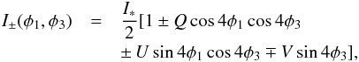 \begin{eqnarray} I_\pm(\phi_1,\phi_3) &=& \frac{I_{*}}{2} [1 \pm Q \cos 4 \phi_1 \cos 4 \phi_3 \notag \\ \label{eq.itoff} &&\pm\, U \sin 4 \phi_1 \cos 4 \phi_3 \mp V \sin 4 \phi_3], \end{eqnarray}