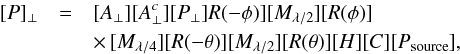 \begin{eqnarray} [P]_{\perp} &=& [A_{\perp}][A^{c}_{\perp}][P_{\perp}]R(-\phi)][M_{\lambda/2}][ R(\phi)]\notag \\ &&\times \,[M_{\lambda/4}][R(-\theta)][M_{\lambda/2}][ R(\theta)] [H][C][P_{\rm source}], \end{eqnarray}