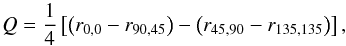 \begin{eqnarray*} Q = \frac{1}{4} \left[\left(r_{0,0} - r_{90,45}\right) - \left(r_{45,90} - r_{135,135}\right)\right],\;\;\;\;\;\;\;\;\;\;\;\;\;\;\;\;\; \end{eqnarray*}