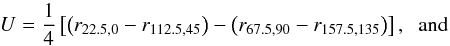 \begin{eqnarray*} U = \frac{1}{4}\left[\left(r_{22.5,0} - r_{112.5,45}\right) - \left(r_{67.5,90} - r_{157.5,135}\right)\right],\;\; \rm{and} \end{eqnarray*}