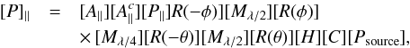 \begin{eqnarray} [P]_{\parallel} &=& [A_{\parallel}][A^{c}_{\parallel}][P_{\parallel}]R(-\phi)] [M_{\lambda/2}][ R(\phi)] \notag\\ &&\times\, [M_{\lambda/4}][R(-\theta)] [M_{\lambda/2}][ R(\theta)] [H][C][P_{\rm source}], \end{eqnarray}