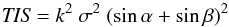 \begin{equation} {\it TIS}= k^2~\sigma^2 ~( {\rm sin}\, \alpha + {\rm sin}\, \beta )^2 \label{q:tis} \end{equation}