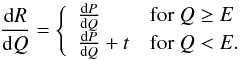 \begin{equation} \frac{\dd R}{\dd Q} = \left\{ \begin{array}{ll} \frac{\dd P}{\dd Q} & {\rm for}~ Q \geq E \\ \frac{\dd P}{\dd Q} + t & {\rm for}~ Q < E. \end{array}\right. \label{q:e8} \end{equation}