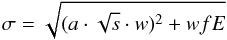 \begin{equation} \sigma = \sqrt{ ( a \cdot \sqrt{s} \cdot w )^2 + w f E } \end{equation}