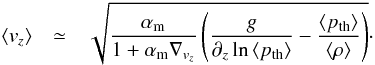 \begin{eqnarray} \left\langle v_{z}\right\rangle & \simeq & \sqrt{\frac{\am}{1+\am\nabla_{v_{z}}}\left(\frac{g}{\partial_{z}\ln\left\langle p_{\mathrm{th}}\right\rangle }-\frac{\left\langle p_{\mathrm{th}}\right\rangle }{\left\langle \rho\right\rangle }\right)}\cdot\label{eq:final_vertical_velocity} \end{eqnarray}