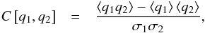 \begin{eqnarray} C\left[q_{1},q_{2}\right] & = & \frac{\left\langle q_{1}q_{2}\right\rangle -\left\langle q_{1}\right\rangle \left\langle q_{2}\right\rangle }{\sigma_{1}\sigma_{2}},\label{eq:correlation_function} \end{eqnarray}