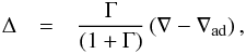 \appendix \setcounter{section}{3} \begin{eqnarray} \Delta & = & \frac{\Gamma}{\left(1+\Gamma\right)}\left(\nabla-\nabla_{\mathrm{ad}}\right),\label{eq:superadiabatic excess} \end{eqnarray}
