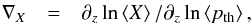 \begin{eqnarray*} \nabla_{X} & = & \partial_{z}\ln\left\langle X\right\rangle /\partial_{z}\ln\left\langle p_{\mathrm{th}}\right\rangle , \end{eqnarray*}