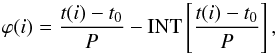 \begin{equation} \varphi(i) = \frac{t(i) - t_{0}}{P} - {\rm INT} \left[\frac{t(i) - t_{0}}{P} \right], \label{eqphi} \end{equation}