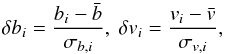 \begin{equation} \label{dflux} \delta b_i = \frac{b_i - \bar{b}}{\sigma_{b,i}},~\delta v_i = \frac{v_i - \bar{v}}{\sigma_{v,i}}, \end{equation}