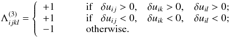 \begin{equation} \Lambda_{ijkl}^{(3)} = \left\{ \begin{array}{ll} +1 & \qquad \mbox{if \,\, }\delta u_{ij} > 0, ~\,\, ~ \delta u_{ik} > 0,~ \,\,~ \delta u_{il} > 0; \\ +1 & \qquad \mbox{if \,\, }\delta u_{ij} < 0, ~\,\, ~ \delta u_{ik} < 0, ~\,\, ~ \delta u_{il} < 0; \\ -1 & \qquad \mbox{otherwise}.\end{array} \right. \label{eq_lambda3} \end{equation}