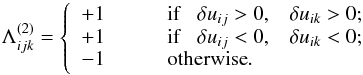 \begin{equation} \Lambda_{ijk}^{(2)} = \left\{ \begin{array}{ll} +1 & \qquad \mbox{if \,\, }\delta u_{ij} > 0, ~\,\, ~ \delta u_{ik} > 0;\\ +1 & \qquad \mbox{if \,\, }\delta u_{ij} < 0, ~\,\,~ \delta u_{ik} < 0;\\ -1 & \qquad \mbox{otherwise}.\end{array} \right. \label{eq_lambda2} \end{equation}