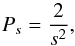 \begin{equation} P_{s} = \frac{2}{s^{2}}, \label{prob002} \end{equation}