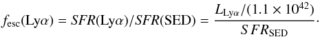 \begin{equation} f_{\rm esc}({\rm Ly}\alpha)={\it SFR}({\rm Ly}\alpha)/{\it SFR}({\rm SED})=\frac{L_{{\rm Ly}\alpha}/(1.1\times10^{42})}{SFR_{\rm SED}}\cdot \end{equation}