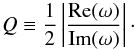 \begin{equation} Q \equiv \frac{1}{2}\left| \frac{{\rm Re}(\omega)}{{\rm Im}(\omega)} \right|\cdot \label{eq:quality} \end{equation}