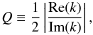 \begin{equation} Q\equiv \frac{1}{2}\left| \frac{{\rm Re}(k)}{{\rm Im}(k)} \right|, \label{eq:qualityspatial} \end{equation}