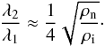 \begin{equation} \frac{ \lambda_2}{ \lambda_1} \approx \frac{1}{4}\sqrt{\frac{\rhon}{\rhoi}}\cdot \label{eq:ratiolam} \end{equation}