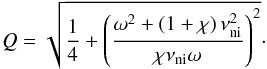 \begin{equation} Q = \sqrt{\frac{1}{4}+\left( \frac{\omega^2 + \left( 1+\chi \right) \nuni^2}{\chi\nuni\omega} \right)^2}\cdot \end{equation}