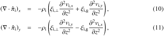 \begin{eqnarray} \left( \nabla \cdot \hat{\pi}_{\rm i} \right)_x &=& - \rhoi \left( \xi_{\rm i,\perp} \frac{\partial^2 v_{{\rm i},x}}{\partial z^2} + \xi_{\rm i,g} \frac{\partial^2 v_{{\rm i},y}}{\partial z^2} \right), \\ \left( \nabla \cdot \hat{\pi}_{\rm i} \right)_y &=& - \rhoi \left( \xi_{\rm i,\perp} \frac{\partial^2 v_{{\rm i},y}}{\partial z^2} - \xi_{\rm i,g} \frac{\partial^2 v_{{\rm i},x}}{\partial z^2} \right), \end{eqnarray}