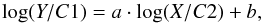 \begin{equation} \log(Y/C1)=a\cdot\log(X/C2)+b, \end{equation}