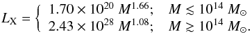 \begin{equation} L_{\text{X}} = \bigg \{ \begin{array}{rl} 1.70\times 10^{20}~M^{1.66}; & M \lesssim 10^{14}~M_{\odot} \\ 2.43\times 10^{28}~M^{1.08}; & M \gtrsim 10^{14}~M_{\odot}. \\ \end{array} \end{equation}