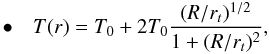 \begin{eqnarray} \bullet \ \ \ T(r)=T_0+2T_0\frac{(R/r_t)^{1/2}}{1+(R/r_t)^2}, \end{eqnarray}