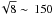 \hbox{$\!\sqrt{8} \sim\,150$}