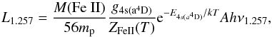 \begin{equation} L_{1.257} = \frac{M(\mbox{Fe~II})}{56m_{\rm p}}\frac{g_{\rm 4s(a^4D) }}{Z_{\rm FeII}(T)}{\rm e}^{-E_{4s(a^4{\rm D})}/kT} A h \nu_{1.257}, \end{equation}