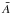 \hbox{$\bar{A}$}