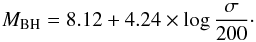 \begin{equation} M_{\rm BH} = 8.12+4.24\times \log\frac{\sigma}{200}\cdot \end{equation}