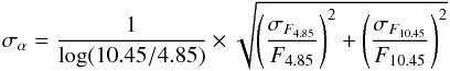 \begin{equation} \sigma_{\alpha}= \frac{1}{\log (10.45/4.85)} \times \sqrt{\left(\frac{\sigma_{F_{4.85}}}{F_{4.85}}\right)^2 + \left(\frac{\sigma_{F_{10.45}}}{F_{10.45}}\right)^2} \end{equation}
