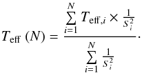 \begin{equation} \centering {T}_{\rm eff}\ (N) = \frac{ \sum\limits_{i=1}^{N}{{T}_{\rm eff, \it i} \times \frac{1}{S_i^2}} }{\sum\limits_{i=1}^{N}{\frac{1}{S_i^2}}} \cdot \label{eq:average} \end{equation}
