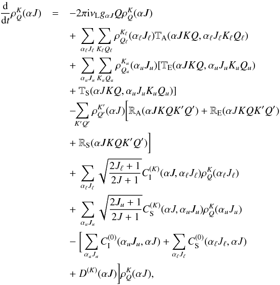 \begin{eqnarray} \label{eq:8} \frac{{\rm d}}{{\rm d}t}\rho_Q^K(\alpha J)&=&-2\pi {\rm i}\nu_{\rm L}g_{\alpha J}Q\rho_Q^K(\alpha J)\nonumber \\ &&+~\sum\limits_{\alpha_\ell J_\ell}\sum\limits_{K_\ell Q_\ell }\rho_{Q_\ell}^{K_\ell}(\alpha_\ell J_\ell)\mathbb{T}_{\rm A}(\alpha JKQ,\alpha_\ell J_\ell K_\ell Q_\ell) \nonumber \\ &&+~\sum\limits_{\alpha_u J_u}\sum\limits_{K_u Q_u}\rho_{Q_u}^{K_u}(\alpha_u J_u)[\mathbb{T}_{\rm E}(\alpha JKQ,\alpha_u J_u K_u Q_u) \nonumber \\ &&+~\mathbb{T}_{\rm S}(\alpha JKQ,\alpha_u J_u K_u Q_u)] \nonumber \\ &&-\!\!\sum\limits_{K'Q'}\rho_{Q'}^{K'}(\alpha J)\bigg[\mathbb{R}_{\rm A}(\alpha JKQK'Q')+\mathbb{R}_{\rm E}(\alpha JKQK'Q') \nonumber \\ &&+~\mathbb{R}_{\rm S}(\alpha JKQK'Q')\bigg] \nonumber \\ &&+~\sum\limits_{\alpha_\ell J_\ell}\sqrt{\frac{2J_\ell+1}{2J+1}}C_{\rm I}^{(K)}(\alpha J,\alpha_\ell J_\ell)\rho_Q^K(\alpha_\ell J_\ell) \nonumber \\ &&+~\sum\limits_{\alpha_u J_u}\sqrt{\frac{2J_u+1}{2J+1}}C_{\rm S}^{(K)}(\alpha J,\alpha_u J_u)\rho_Q^K(\alpha_u J_u) \nonumber \\ &&-~\bigg[\sum\limits_{\alpha_u J_u}C_{\rm I}^{(0)}(\alpha_u J_u,\alpha J)+\sum\limits_{\alpha_\ell J_\ell}C_{\rm S}^{(0)}(\alpha_\ell J_\ell,\alpha J)\nonumber \\ &&+~D^{(K)}(\alpha J)\bigg]\rho_Q^K(\alpha J), \end{eqnarray}
