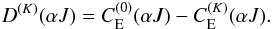 \begin{equation} \label{eq:9} D^{(K)}(\alpha J)=C_{\rm E}^{(0)}(\alpha J)-C_{\rm E}^{(K)}(\alpha J). \end{equation}