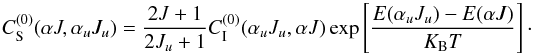 \begin{equation} \label{eq:13} C_{\rm S}^{(0)}(\alpha J,\alpha_u J_u)=\frac{2J+1}{2J_u+1}C_{\rm I}^{(0)}(\alpha_u J_u, \alpha J)\exp\left[\frac{E(\alpha_u J_u)-E(\alpha J)}{K_{\rm B} T}\right]\cdot \end{equation}