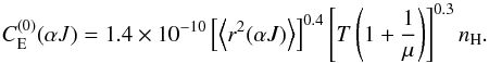 \begin{equation} \label{eq:14} C_{\rm E}^{(0)}(\alpha J)=1.4\times10^{-10}\left[\left\langle r^2(\alpha J) \right\rangle \right]^{0.4}\left[T\left(1+\frac{1}{\mu}\right)\right]^{0.3}n_{\rm H}. \end{equation}